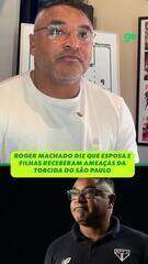 Roger Machado diz que esposa e filhas receberam ameaças da torcida do São Paulo